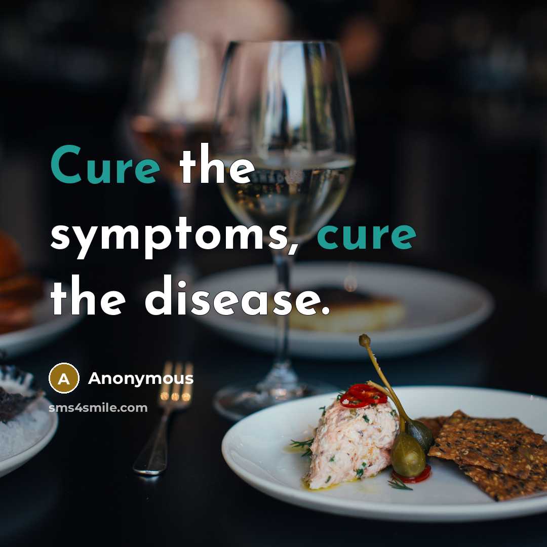 “Cure the symptoms, cure the disease.…” quote by Anonymous
