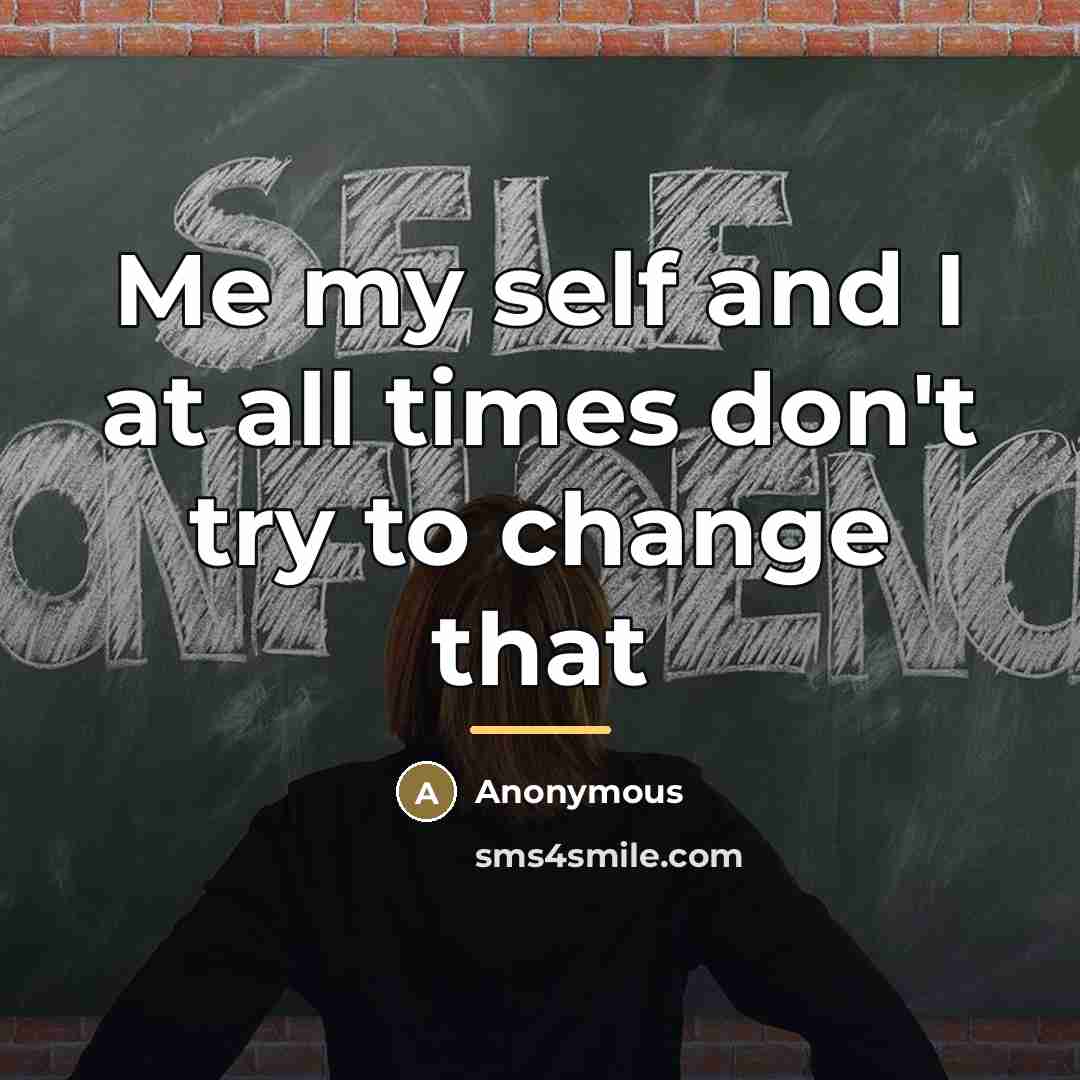“Me my self and I at all times don't try…” quote by Anonymous