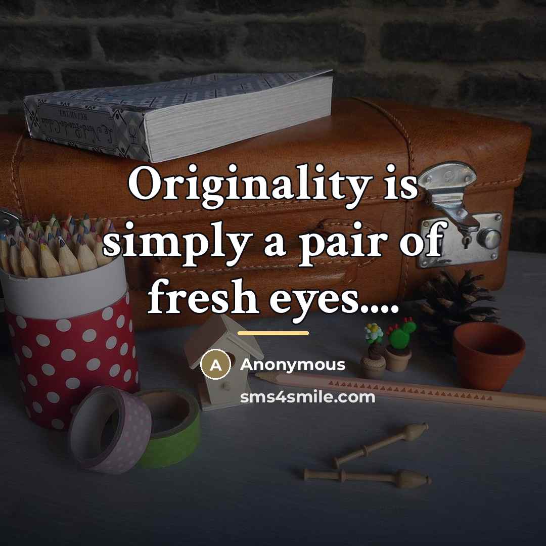 “Originality is simply a pair of fresh eyes....…” quote by Anonymous