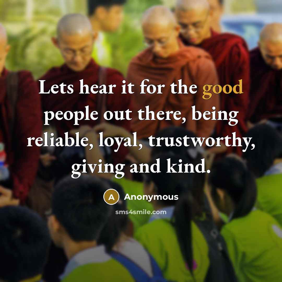 “Lets hear it for the good people out there, being…” quote by Anonymous