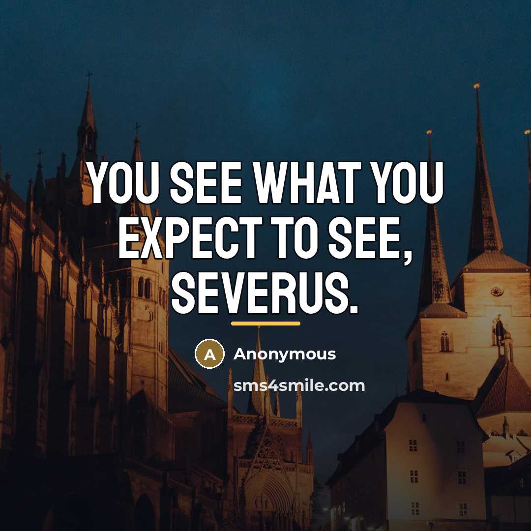 “You see what you expect to see, Severus.…” quote by Anonymous