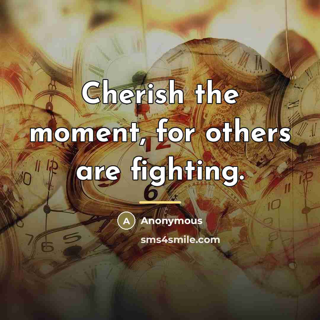 “Cherish the moment, for others are fighting.…” quote by Anonymous