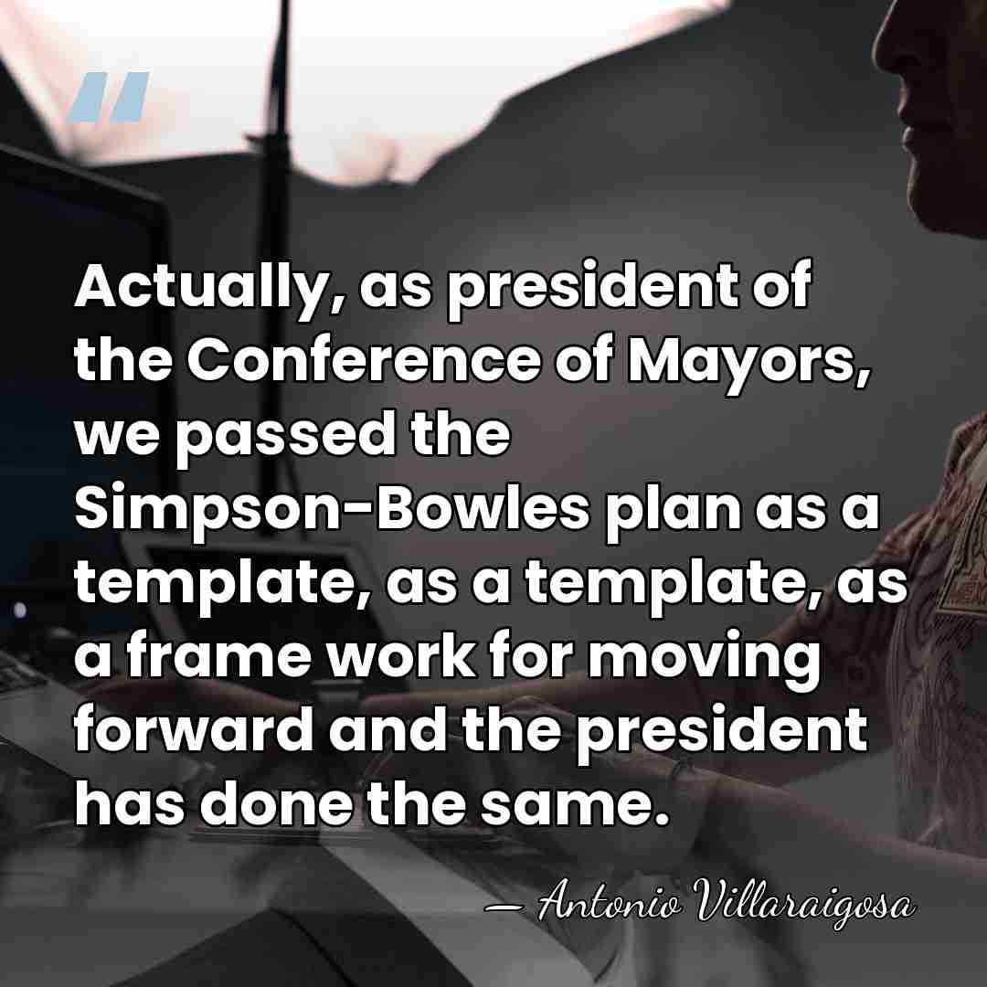 Actually, as president of the Conference of Mayors, we passed the Simpson-Bowles&hellip; - Antonio Villaraigosa