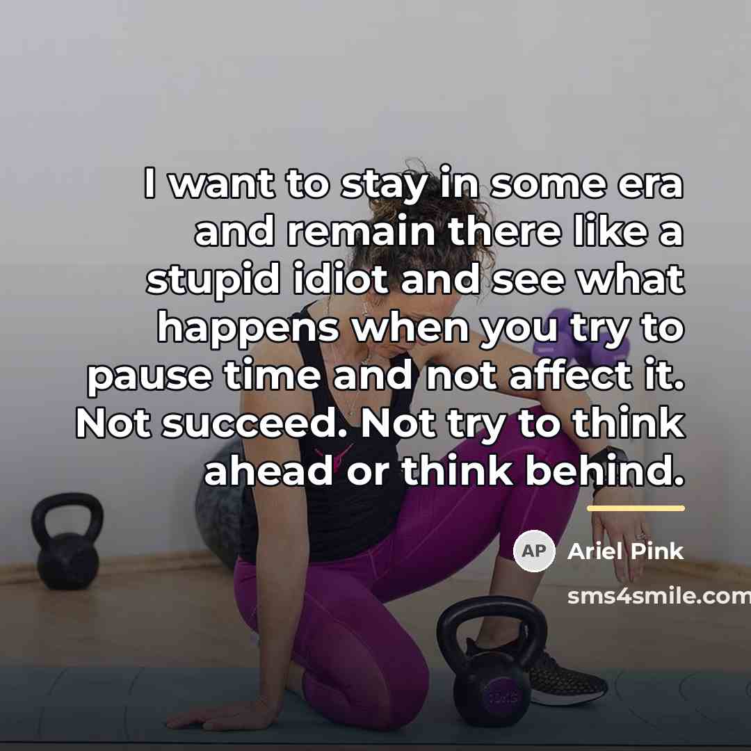 “I want to stay in some era and remain there…” quote by Ariel Pink