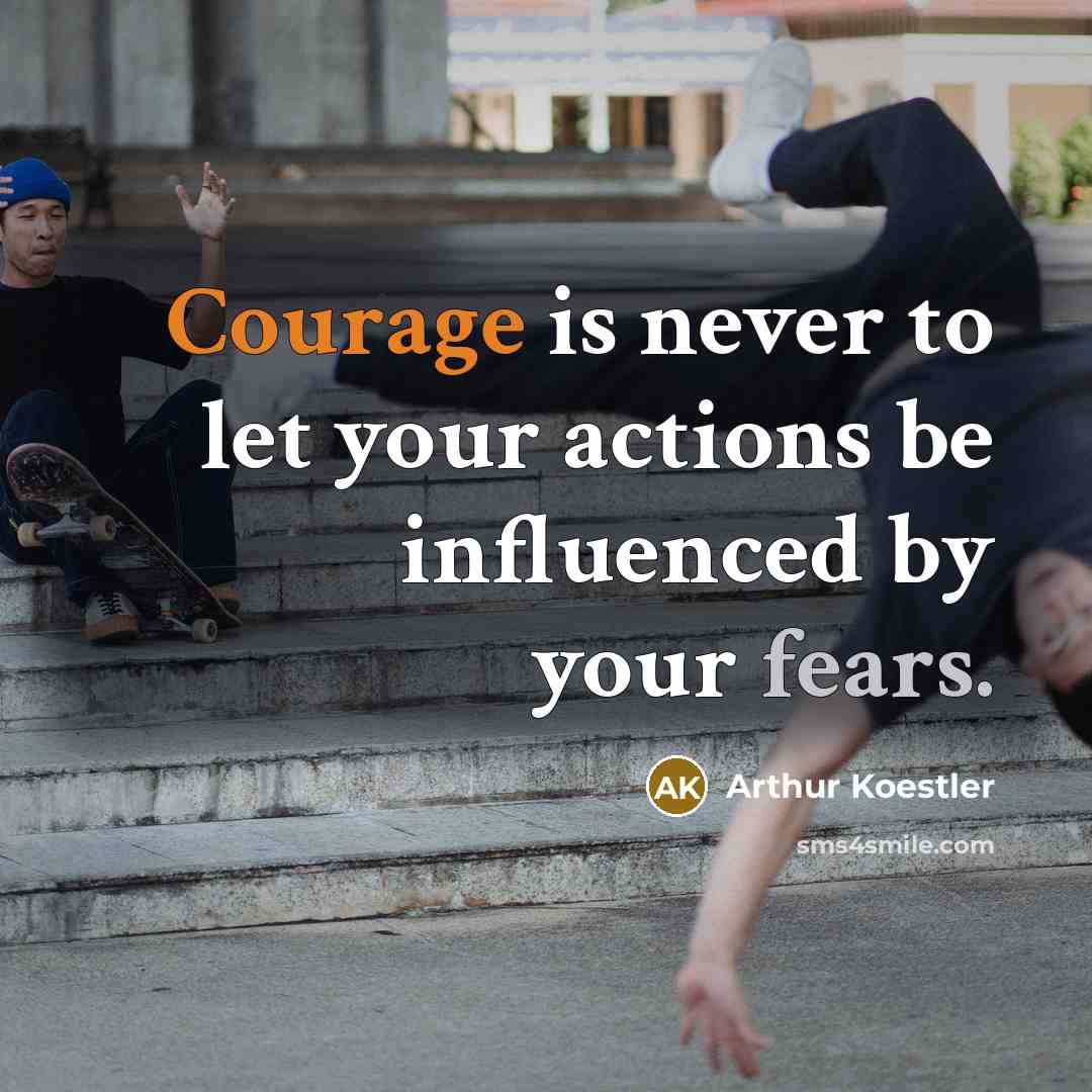 “Courage is never to let your actions be influenced by your fears.” quote by Arthur Koestler