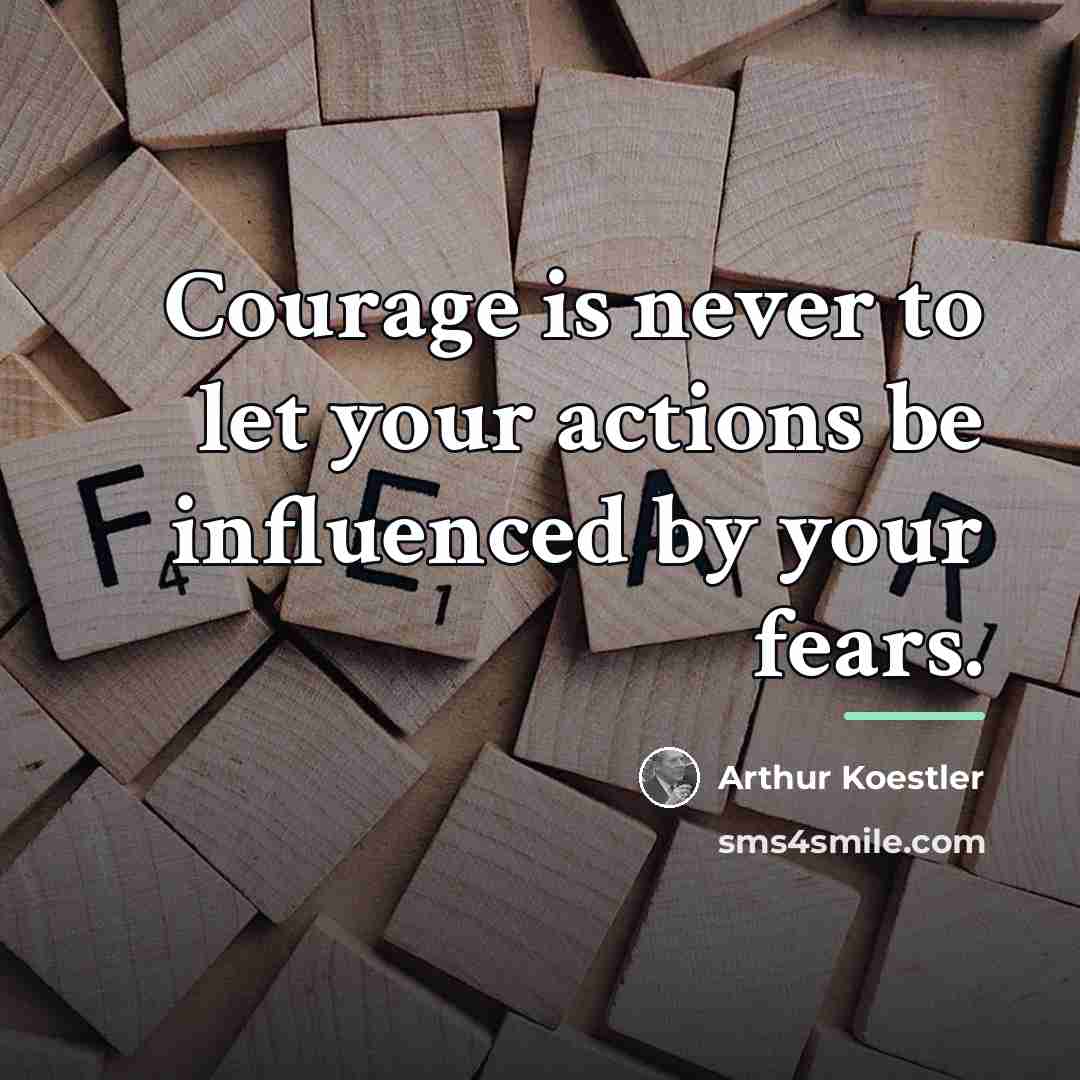 “Courage is never to let your actions be influenced by…” quote by Arthur Koestler