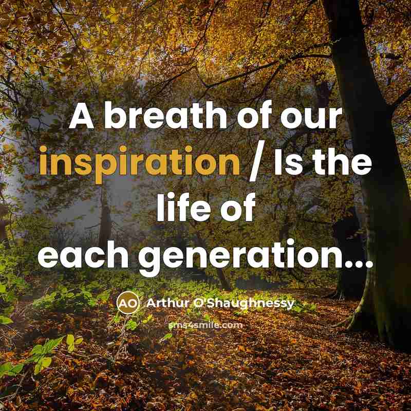 “A breath of our inspiration / Is the life of…” quote by Arthur O'Shaughnessy