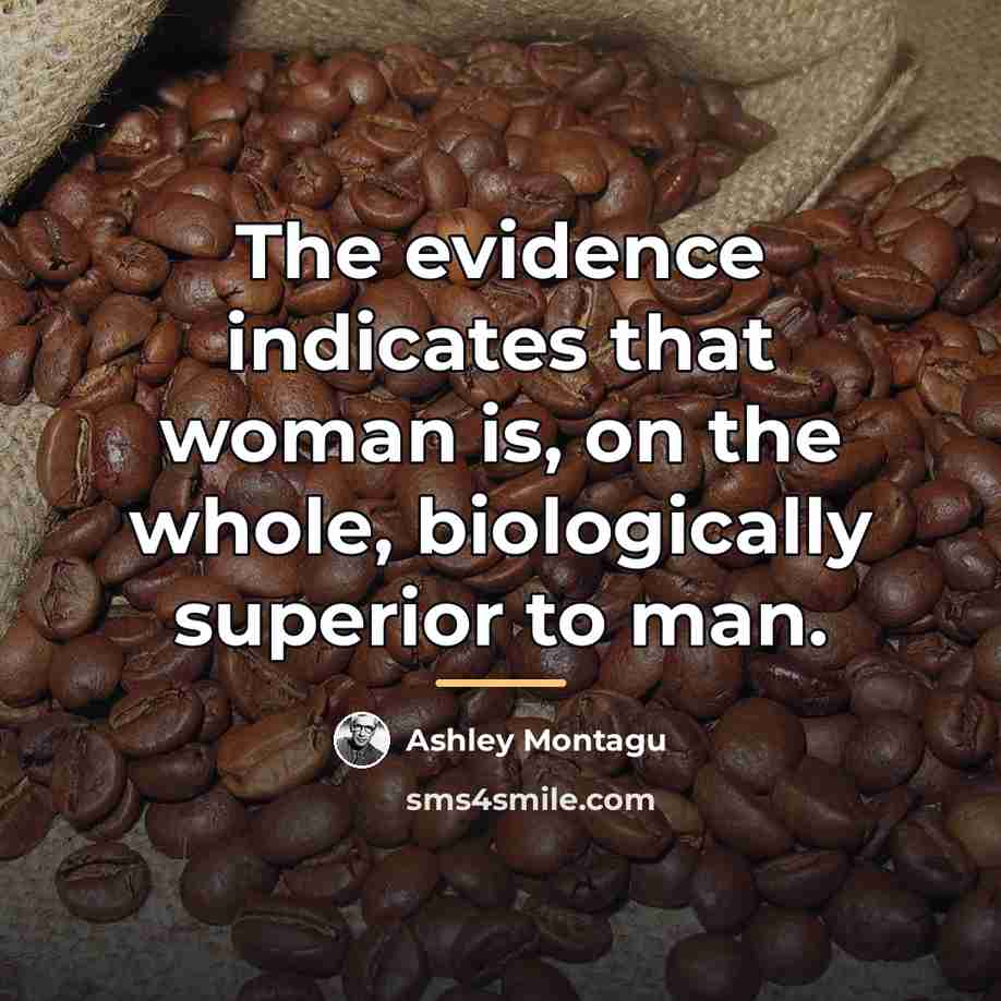 “The evidence indicates that woman is, on the whole, biologically…” quote by Ashley Montagu