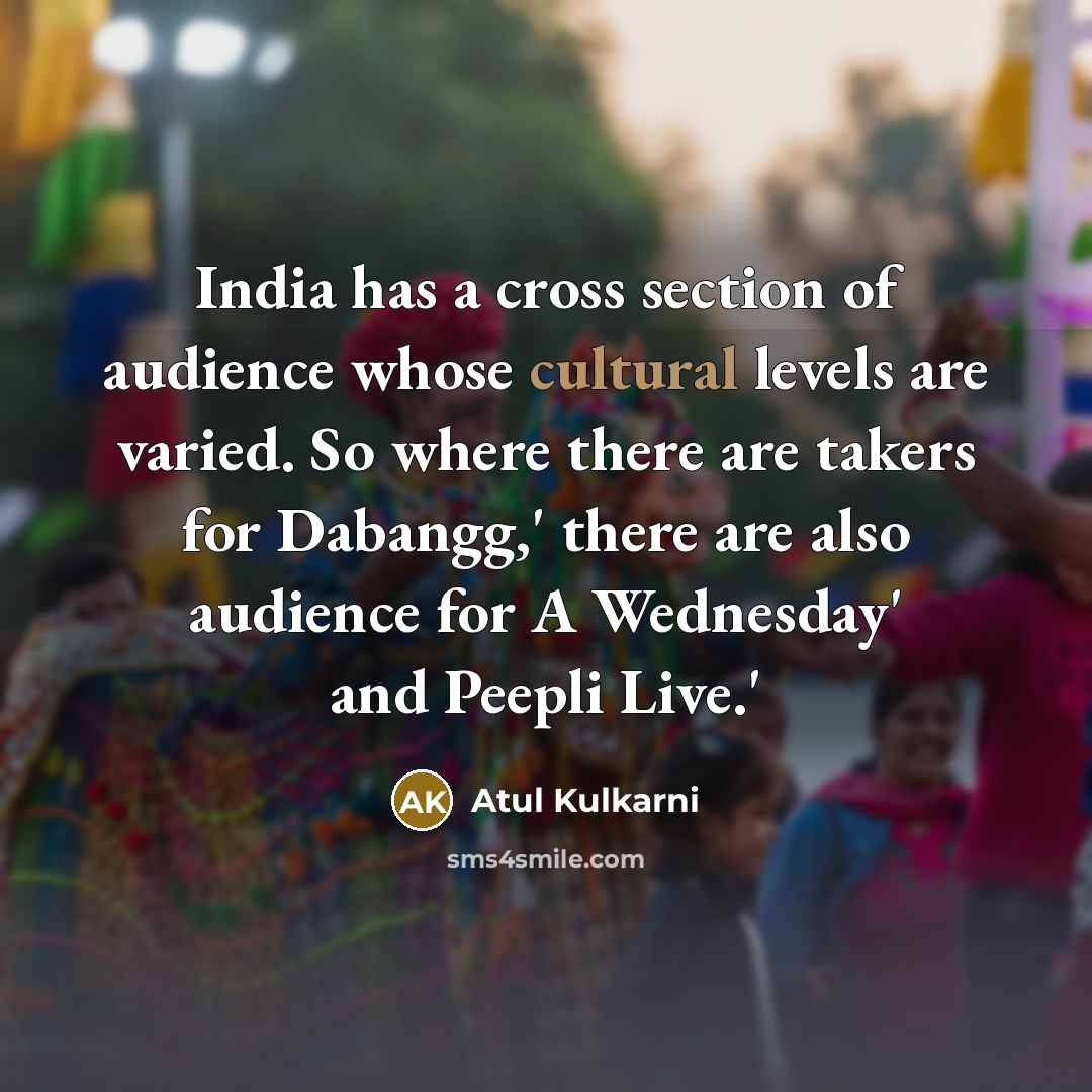 “India has a cross section of audience whose cultural levels…” quote by Atul Kulkarni