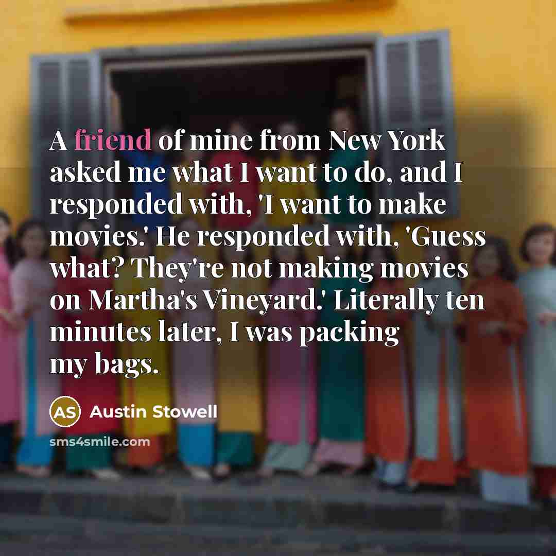 “A friend of mine from New York asked me what…” quote by Austin Stowell