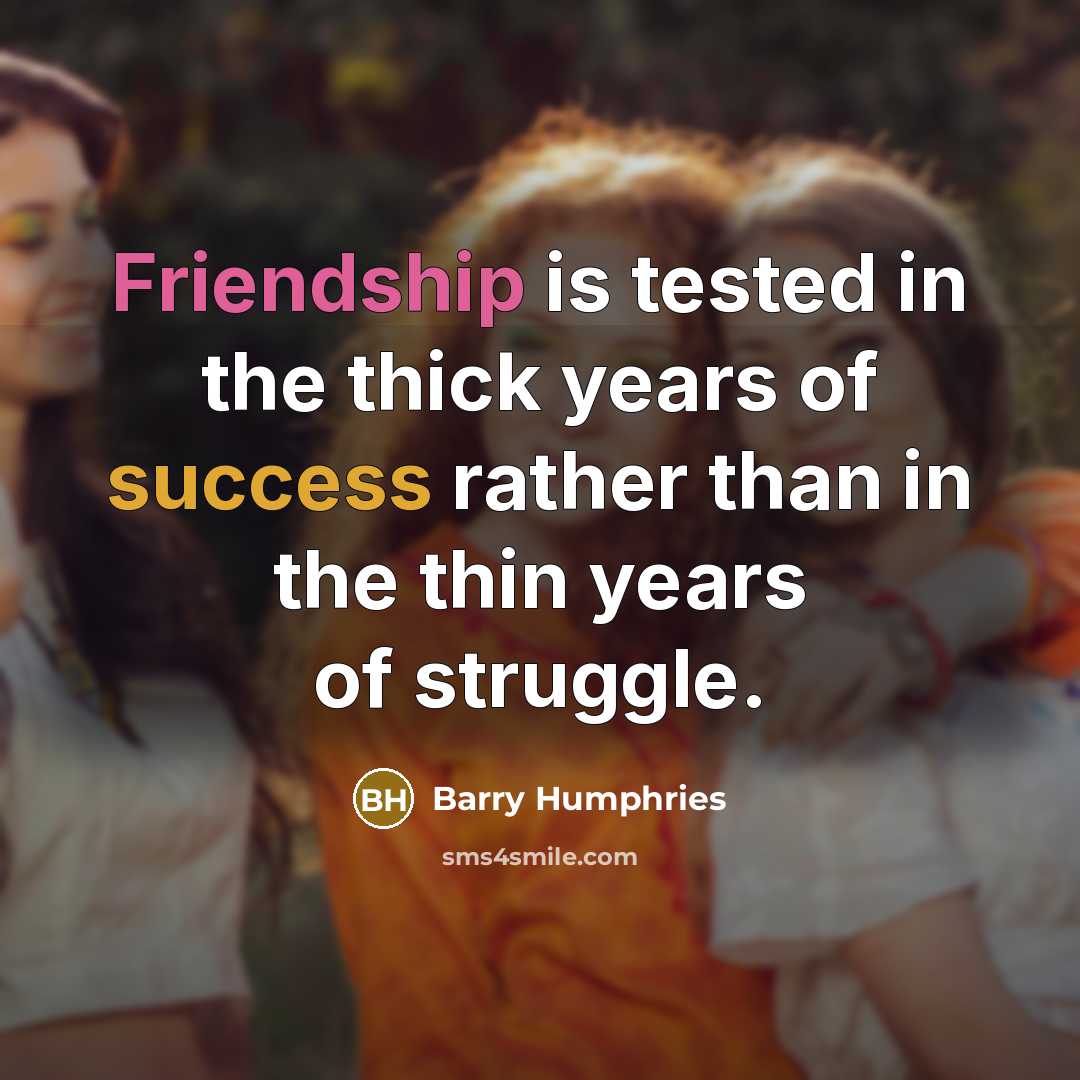 “Friendship is tested in the thick years of success rather…” quote by Barry Humphries