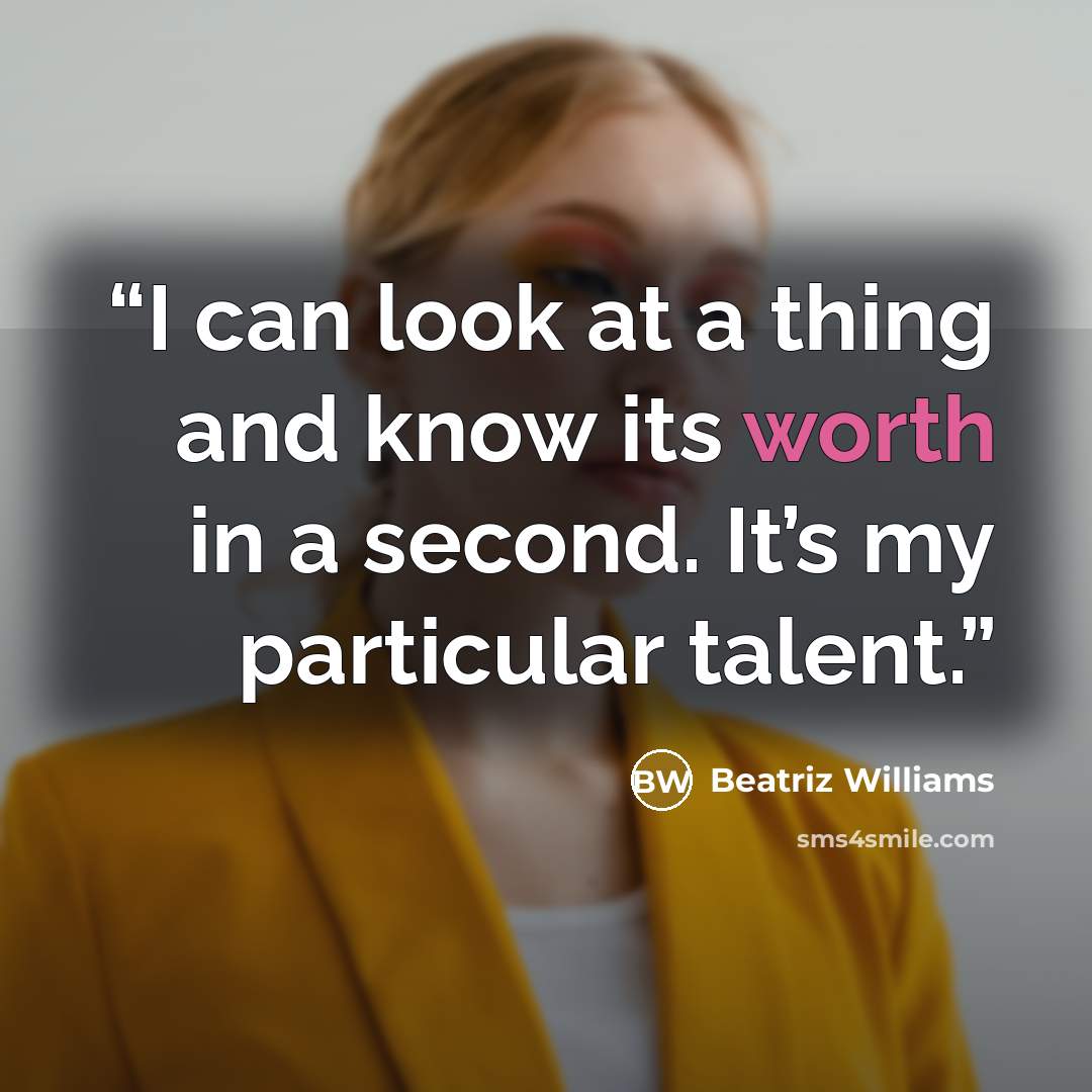 “I can look at a thing and know its worth in a second. It’s my particular talent.” quote by Beatriz Williams