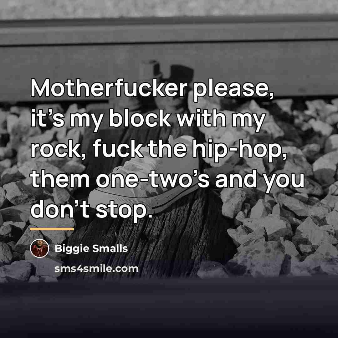 “Motherfucker please, it's my block with my rock, fuck the…” quote by Biggie Smalls