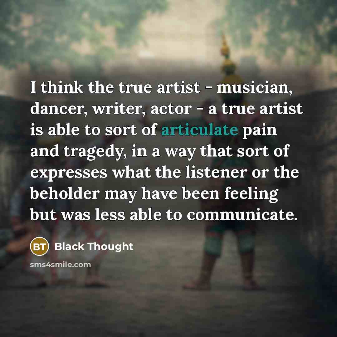 “I think the true artist - musician, dancer, writer, actor…” quote by Black Thought