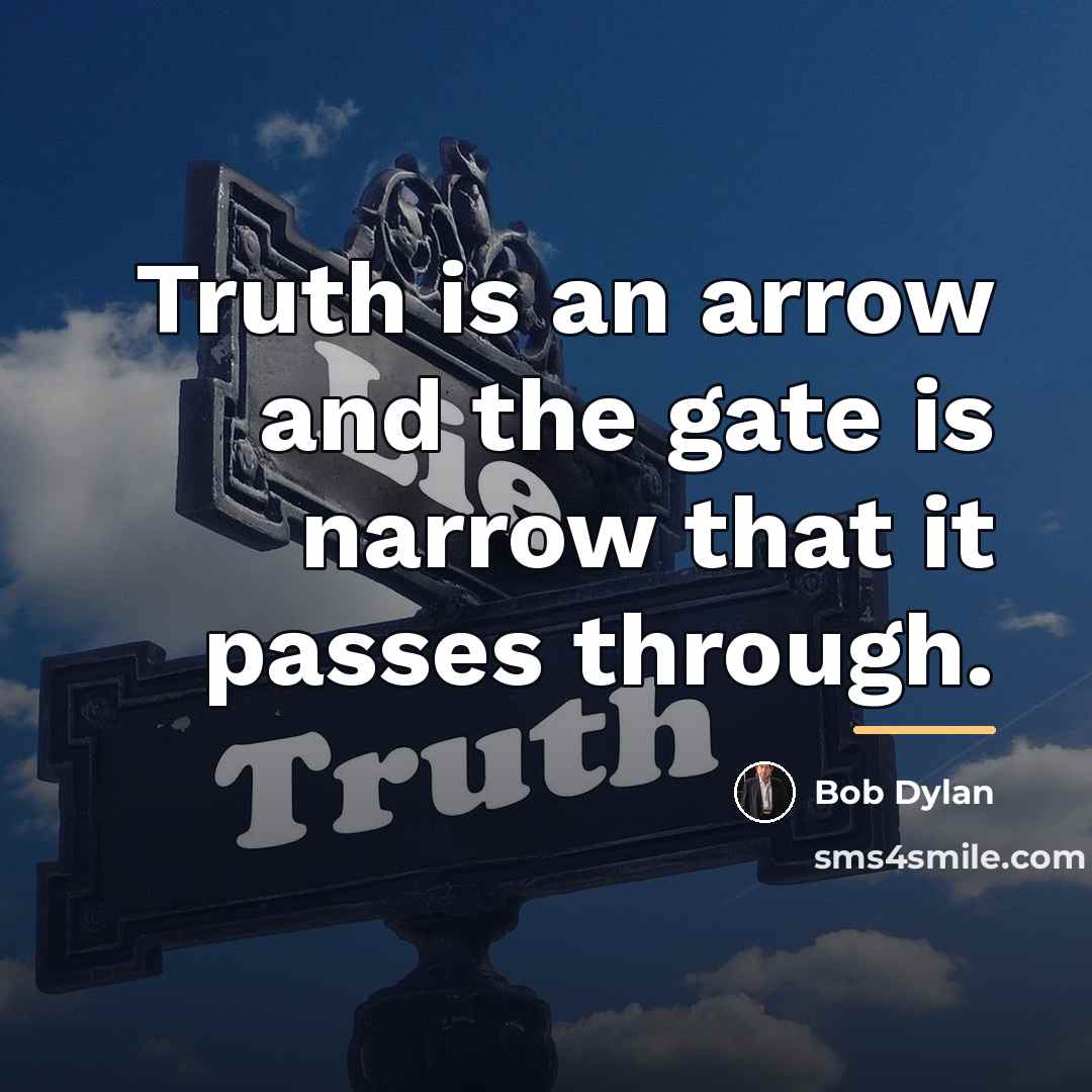 “Truth is an arrow and the gate is narrow that…” quote by Bob Dylan