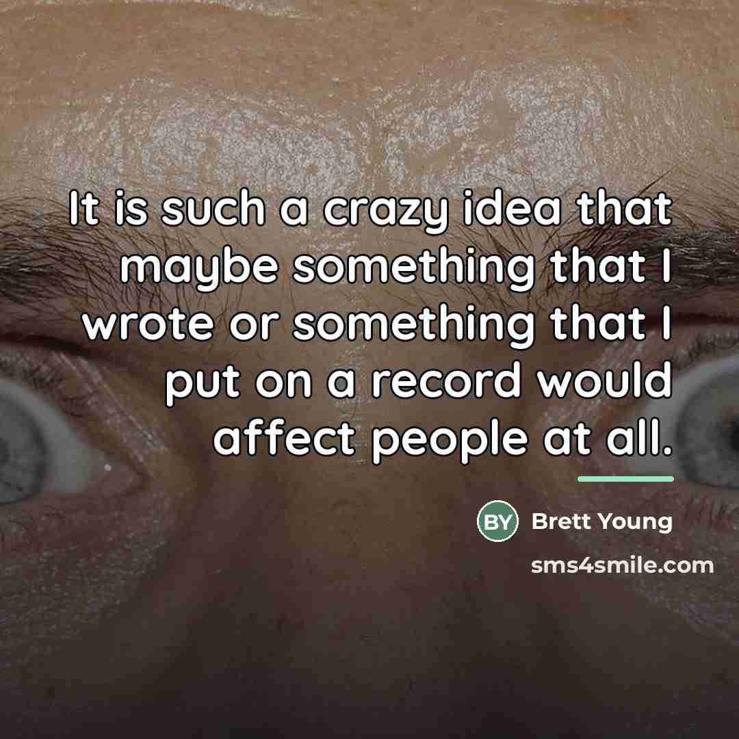 “It is such a crazy idea that maybe something that…” quote by Brett Young