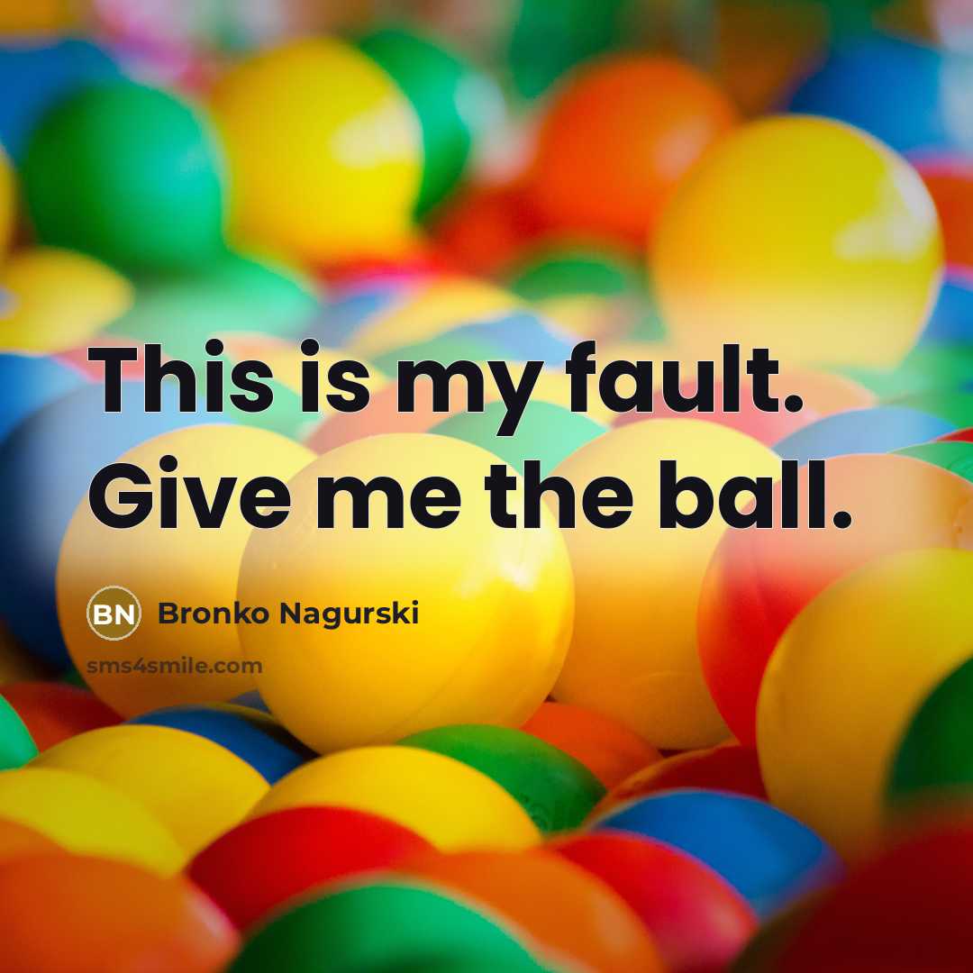 “This is my fault. Give me the ball.…” quote by Bronko Nagurski