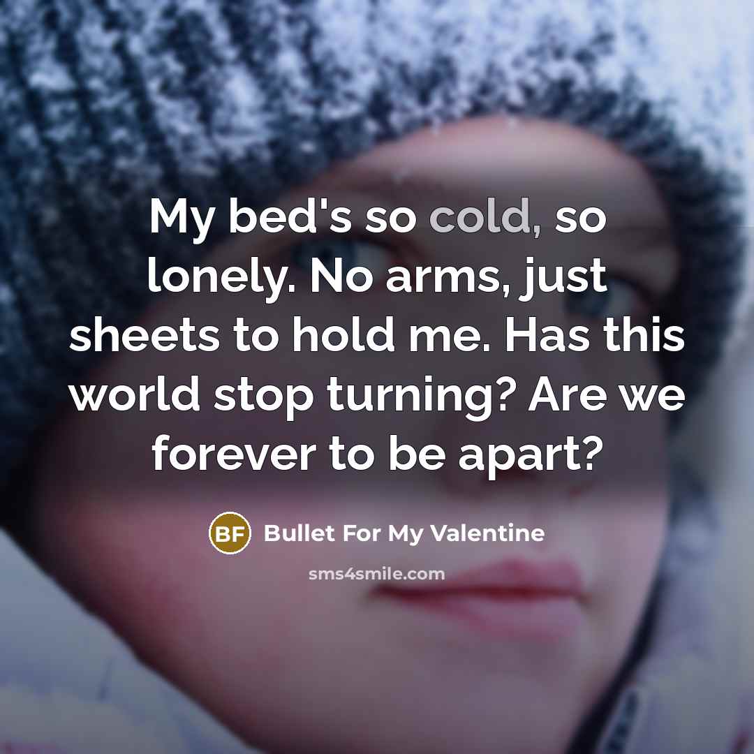 “My bed's so cold, so lonely. No arms, just sheets…” quote by Bullet For My Valentine