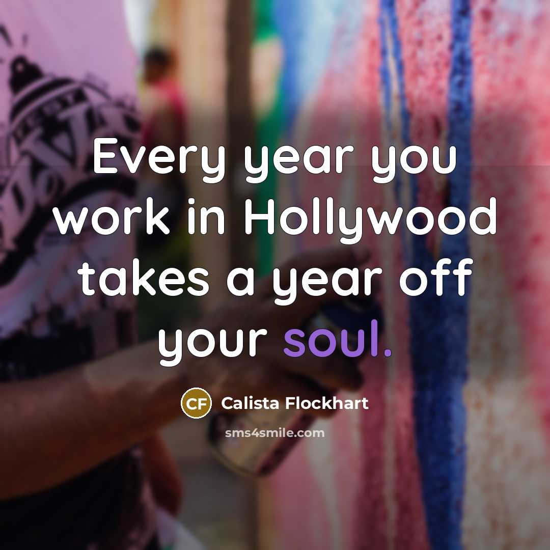 “Every year you work in Hollywood takes a year off…” quote by Calista Flockhart