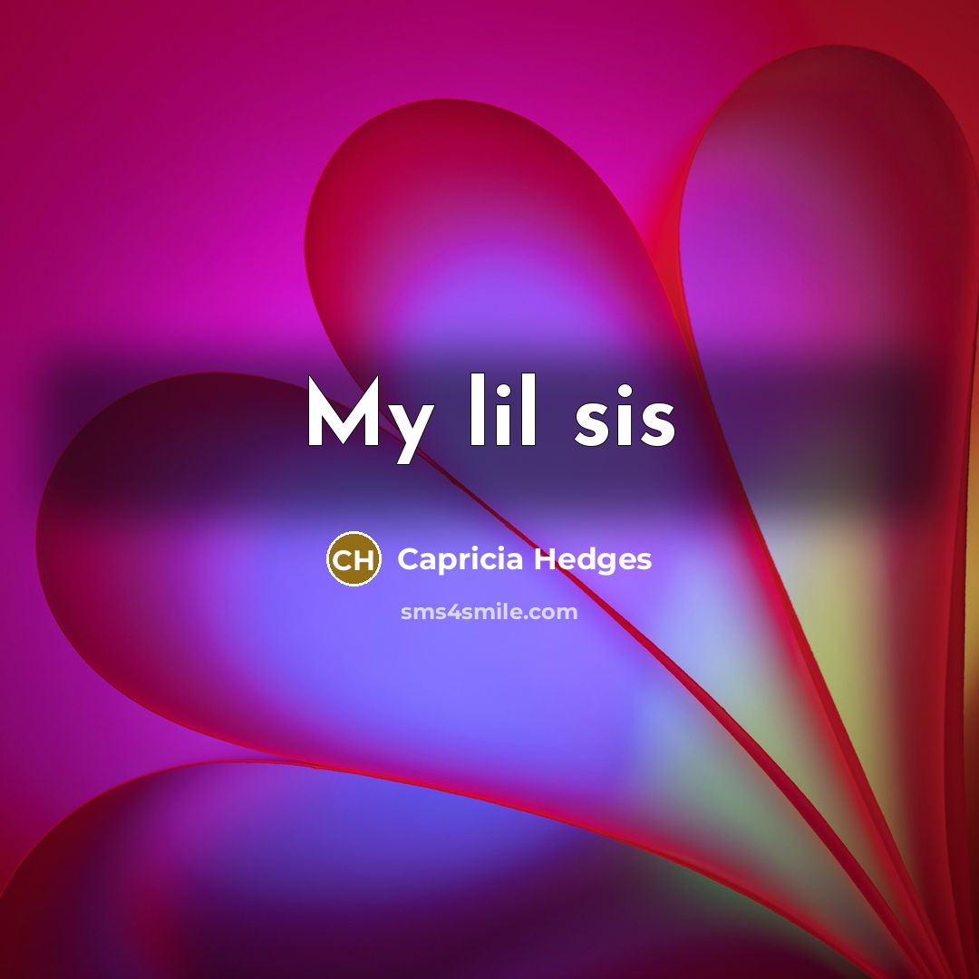 “My lil sis…” quote by Capricia Hedges