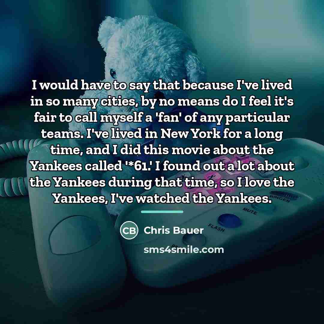 “I would have to say that because I've lived in…” quote by Chris Bauer