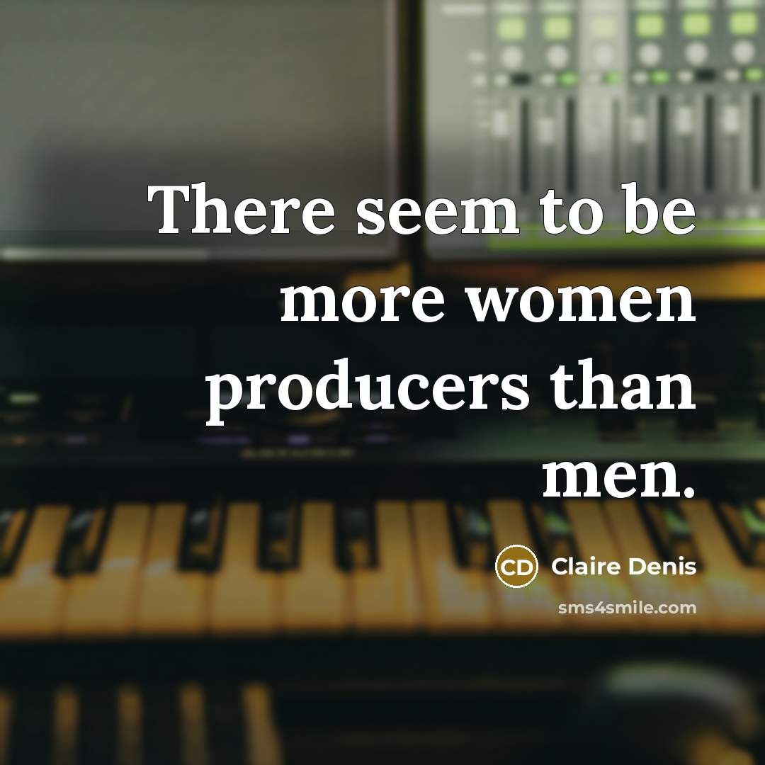 “There seem to be more women producers than men.…” quote by Claire Denis