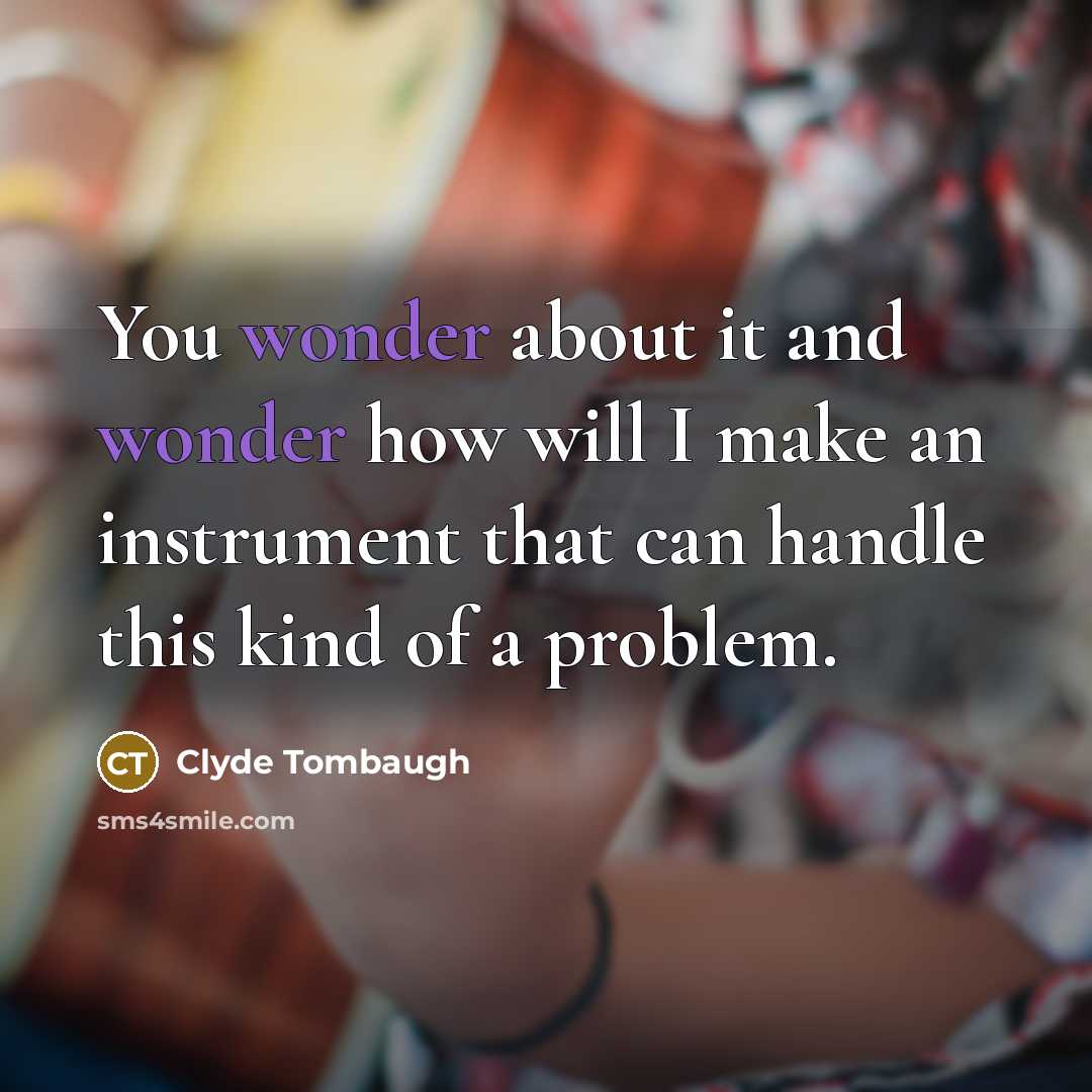 “You wonder about it and wonder how will I make…” quote by Clyde Tombaugh