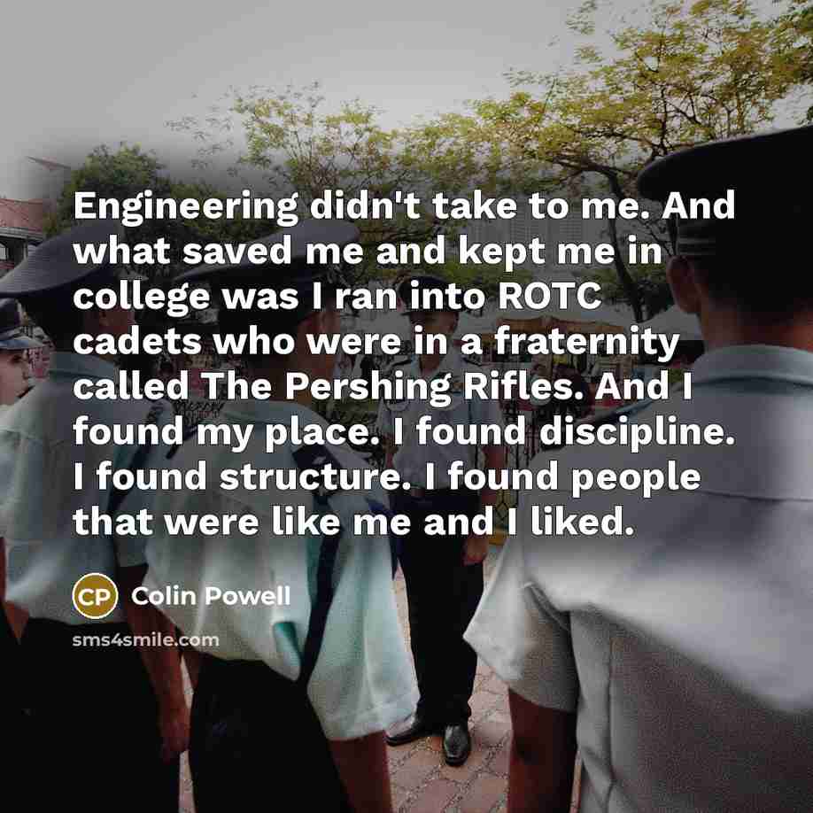 “Engineering didn't take to me. And what saved me and…” quote by Colin Powell