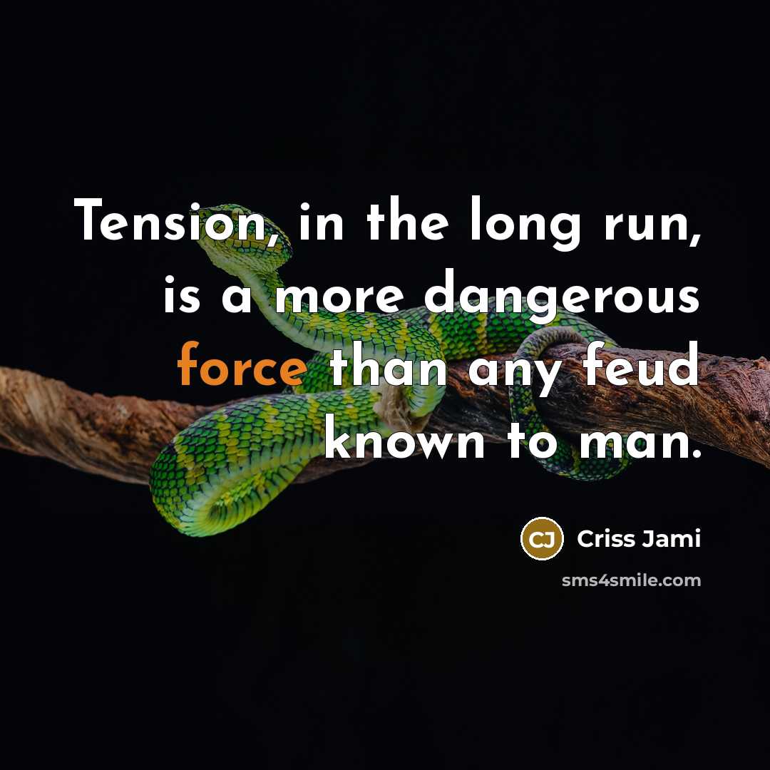 “Tension, in the long run, is a more dangerous force…” quote by Criss Jami