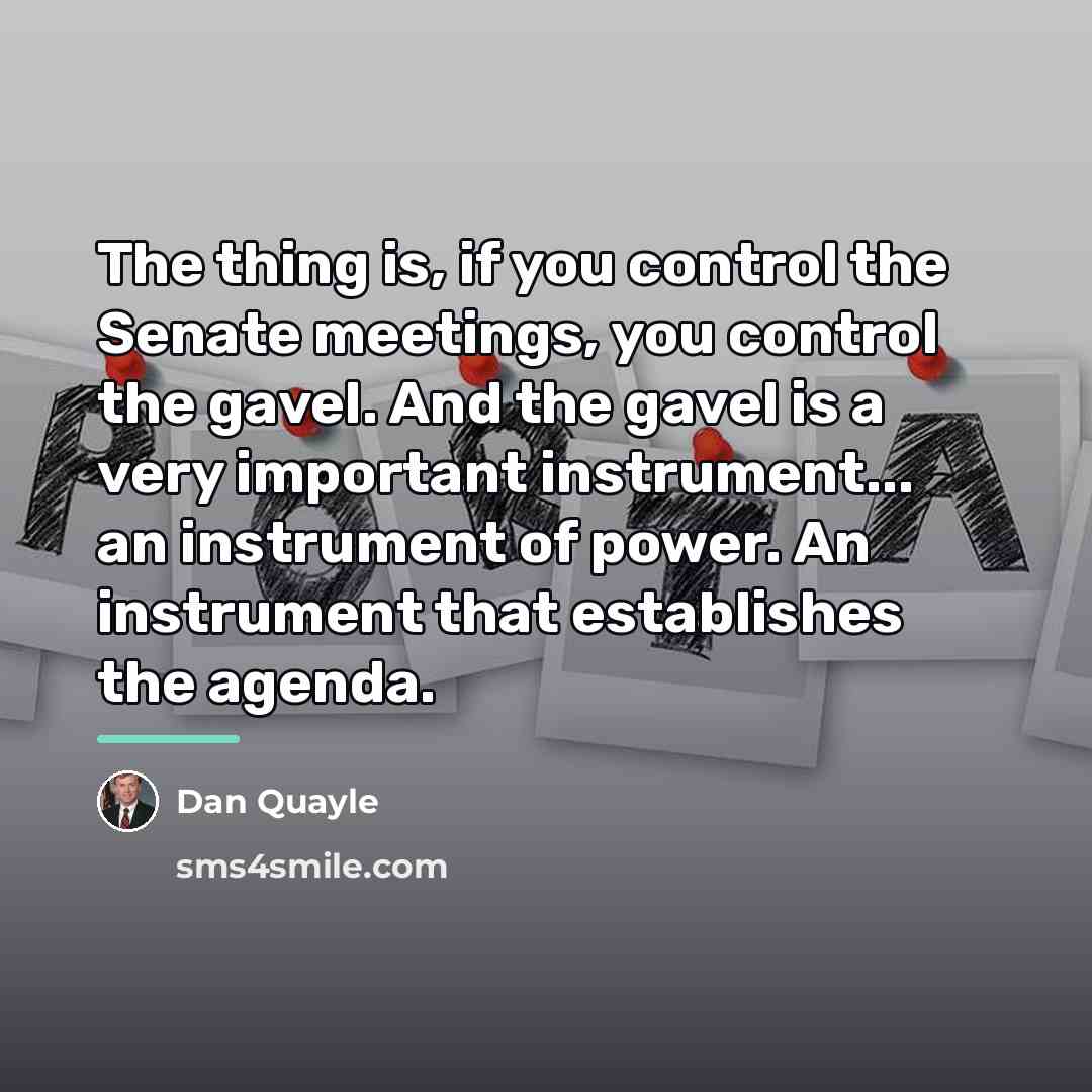 “The thing is, if you control the Senate meetings, you…” quote by Dan Quayle