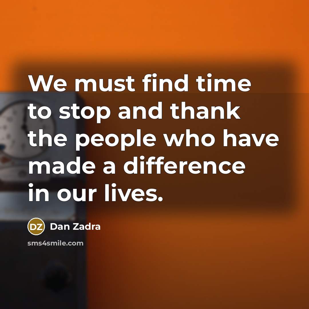 “We must find time to stop and thank the people…” quote by Dan Zadra