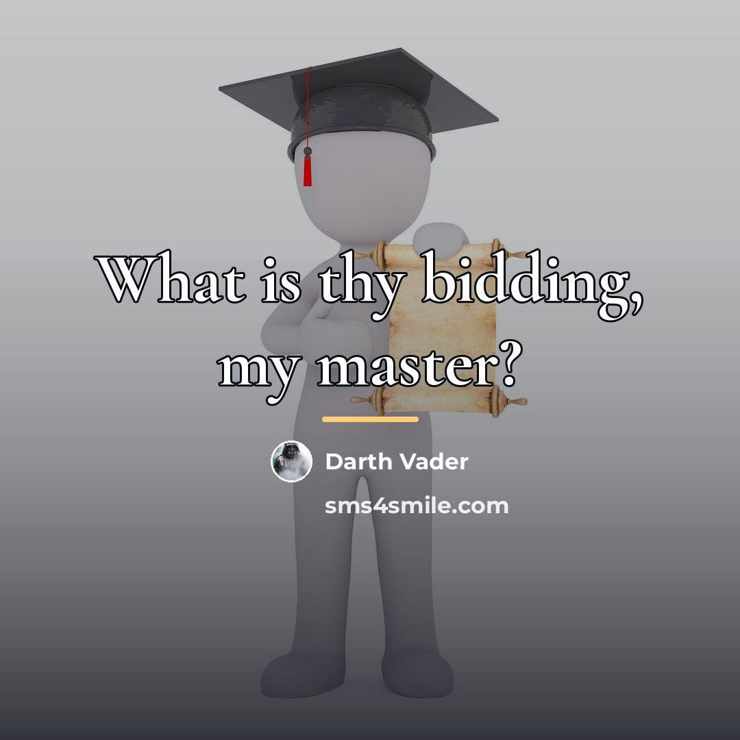 “What is thy bidding, my master?…” quote by Darth Vader