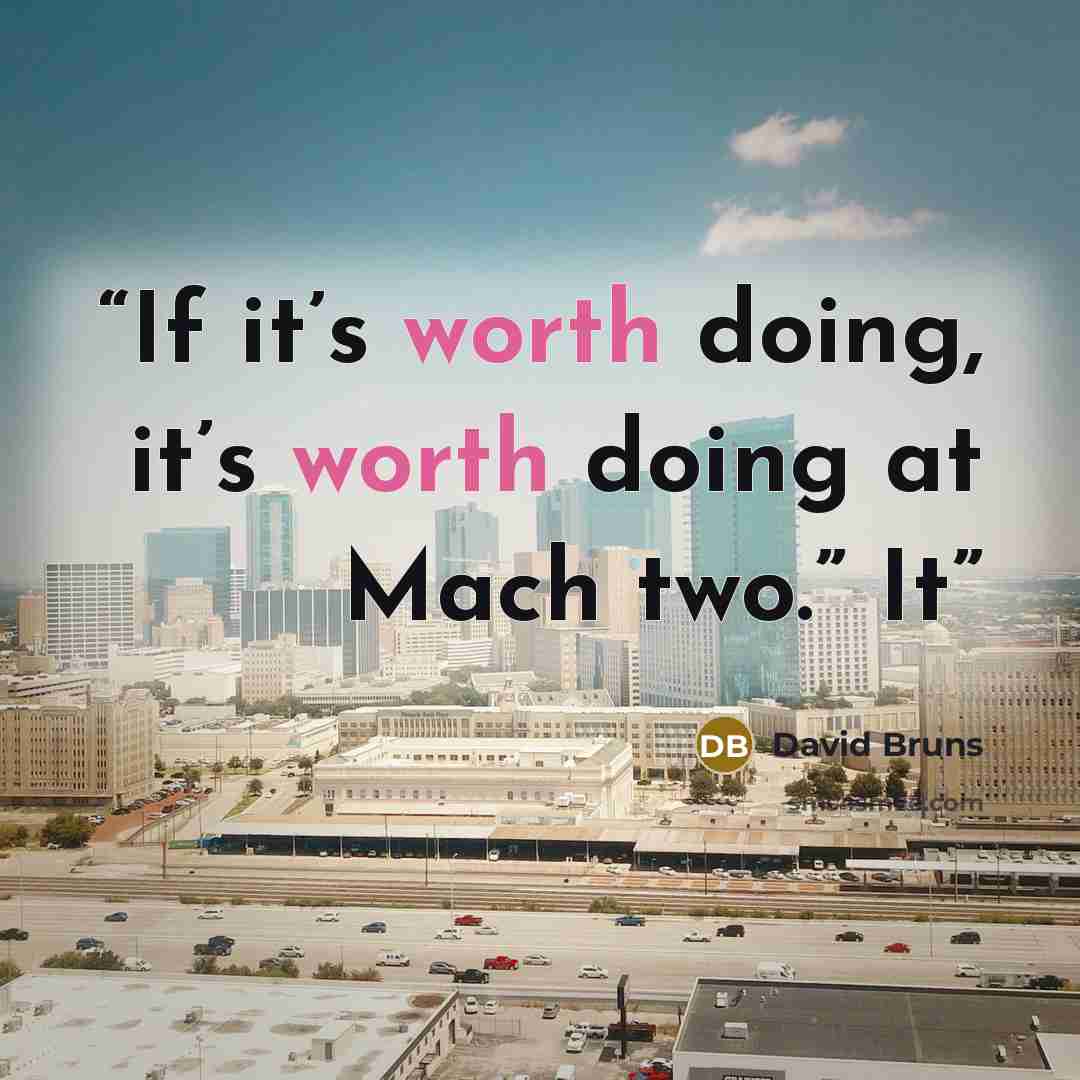 “If it’s worth doing, it’s worth doing at Mach two.” It” quote by David Bruns