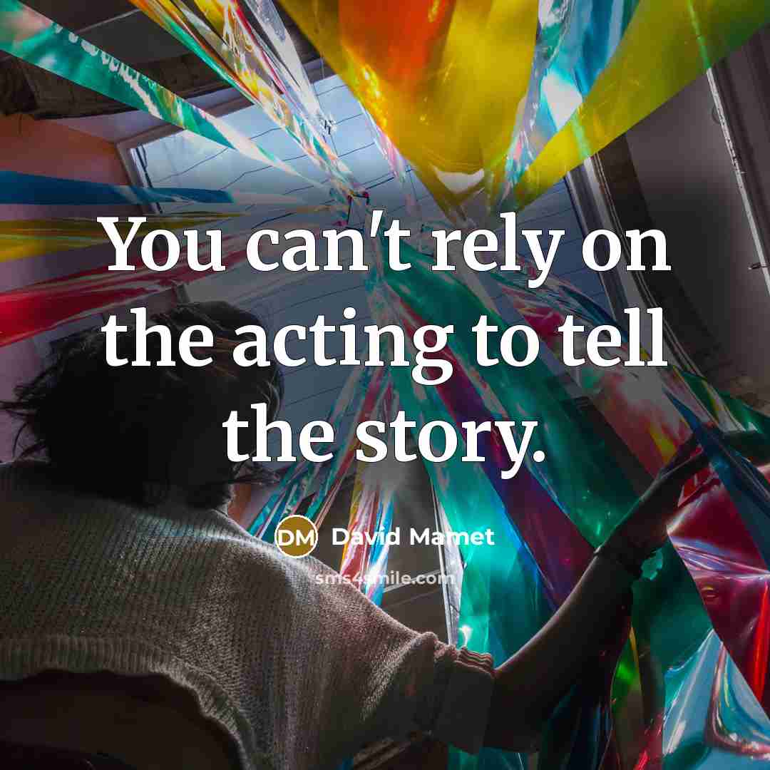 “You can't rely on the acting to tell the story.…” quote by David Mamet
