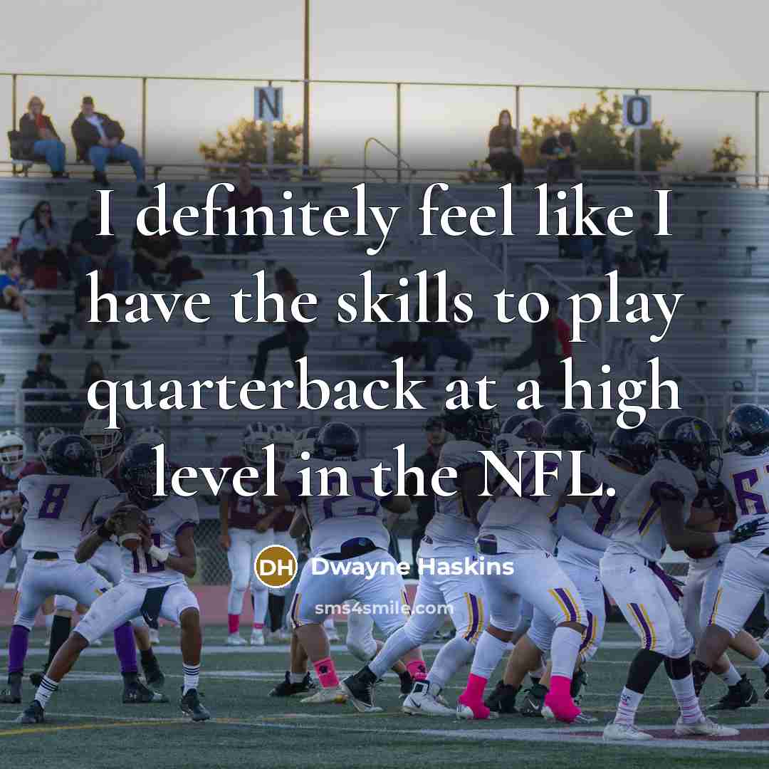 “I definitely feel like I have the skills to play…” quote by Dwayne Haskins