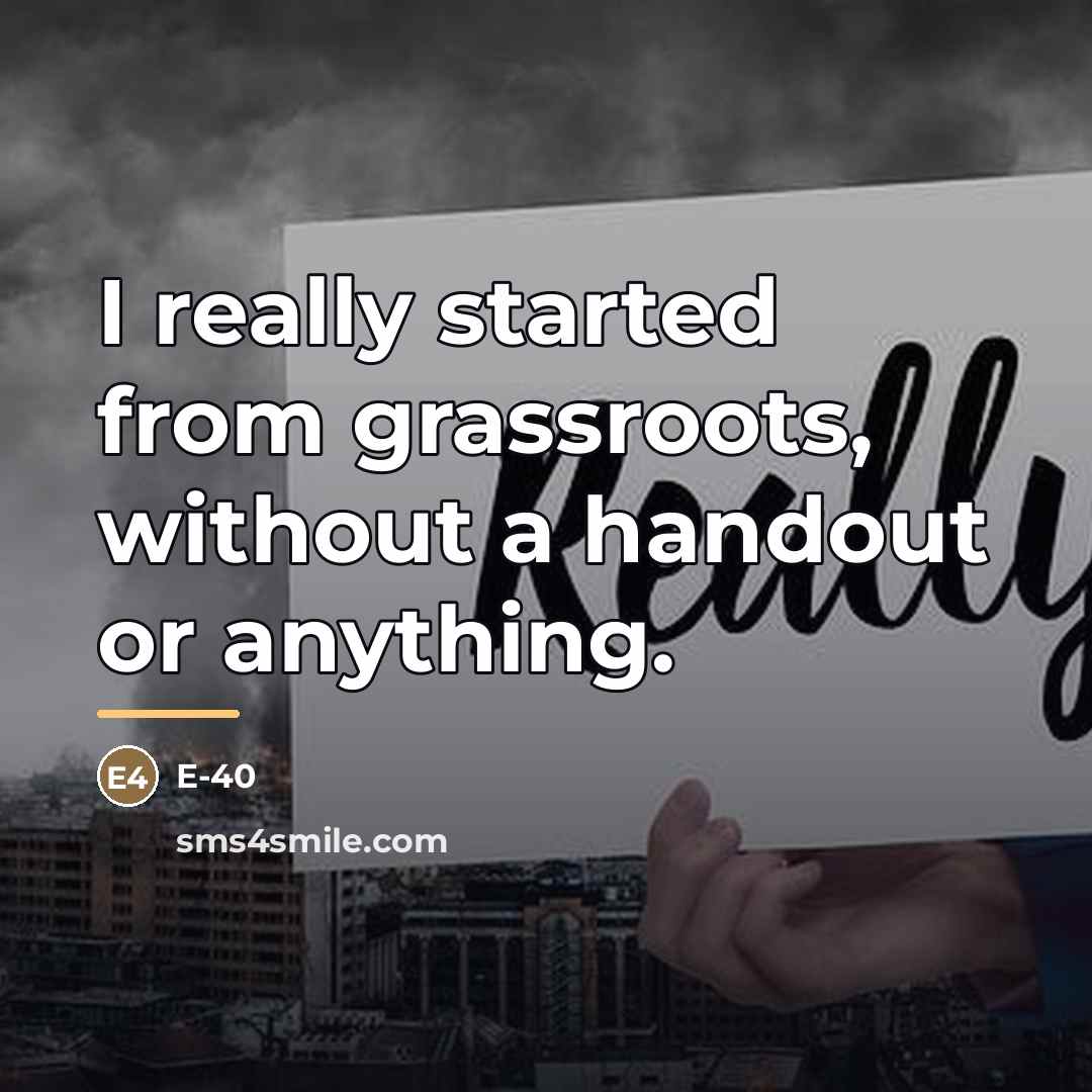 “I really started from grassroots, without a handout or anything.…” quote by E-40