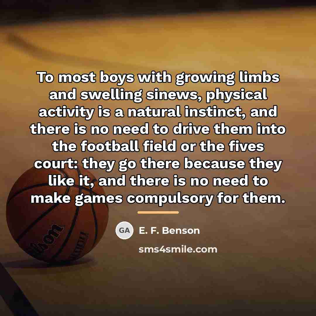 “To most boys with growing limbs and swelling sinews, physical…” quote by E. F. Benson