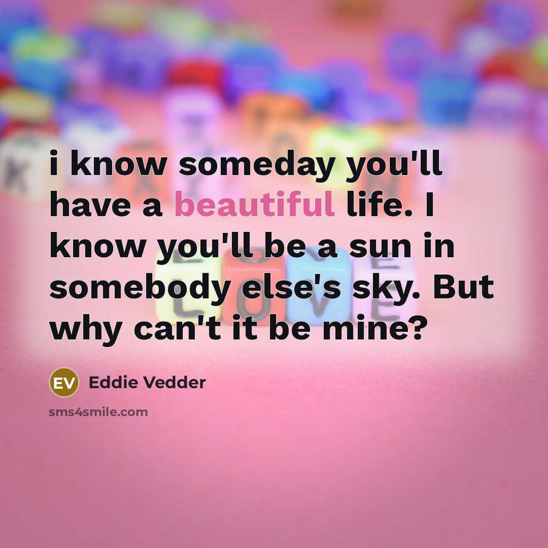 “i know someday you'll have a beautiful life. I know…” quote by Eddie Vedder