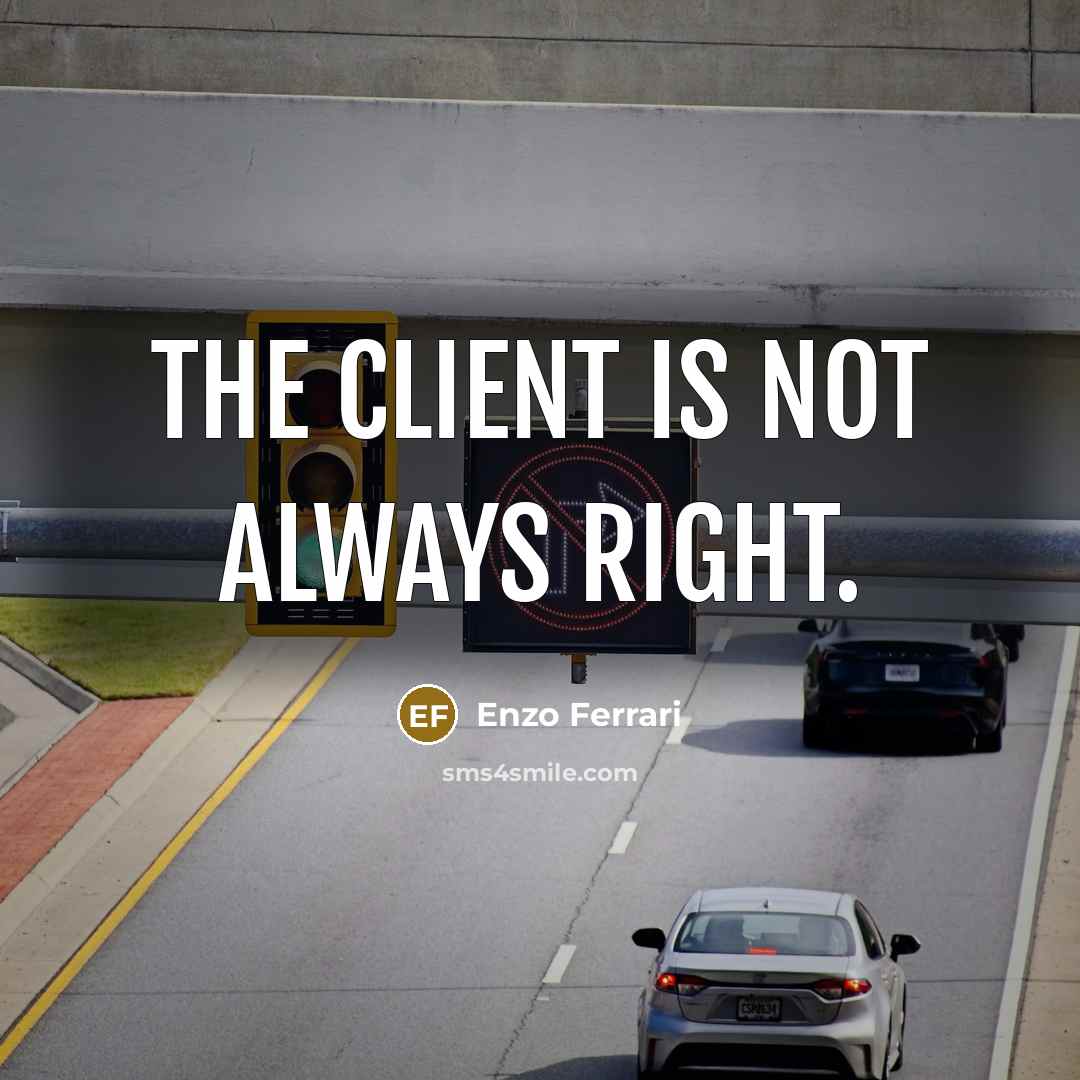 “The client is not always right.” quote by Enzo Ferrari