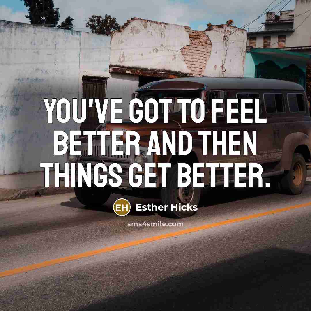 “You've got to feel better and then things get better.…” quote by Esther Hicks