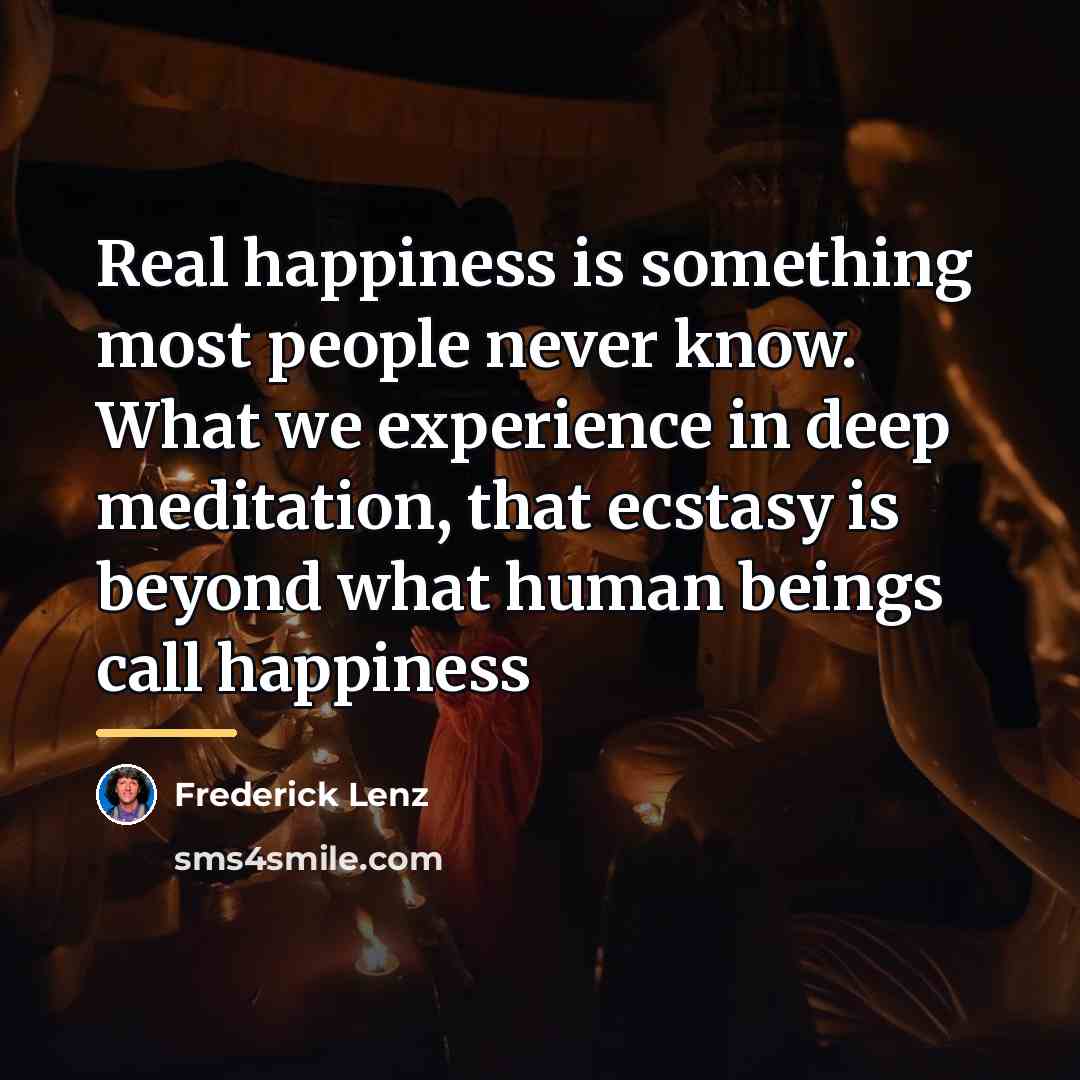 “Real happiness is something most people never know. What we…” quote by Frederick Lenz