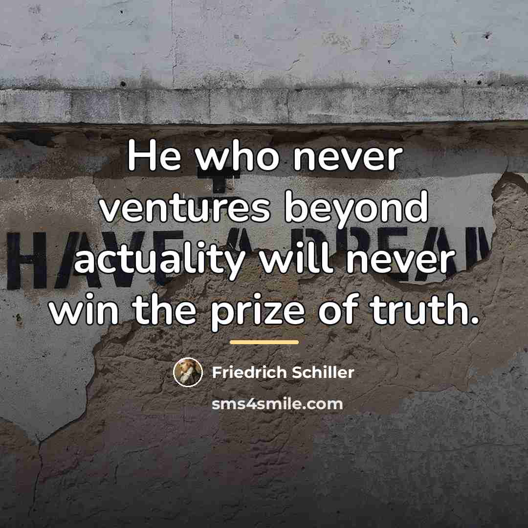 “He who never ventures beyond actuality will never win the…” quote by Friedrich Schiller