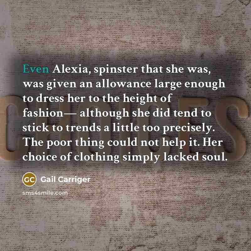 “Even Alexia, spinster that she was, was given an allowance…” quote by Gail Carriger