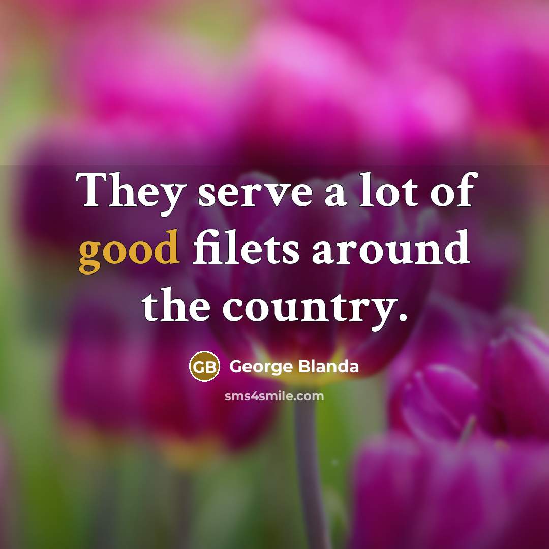 “They serve a lot of good filets around the country.…” quote by George Blanda