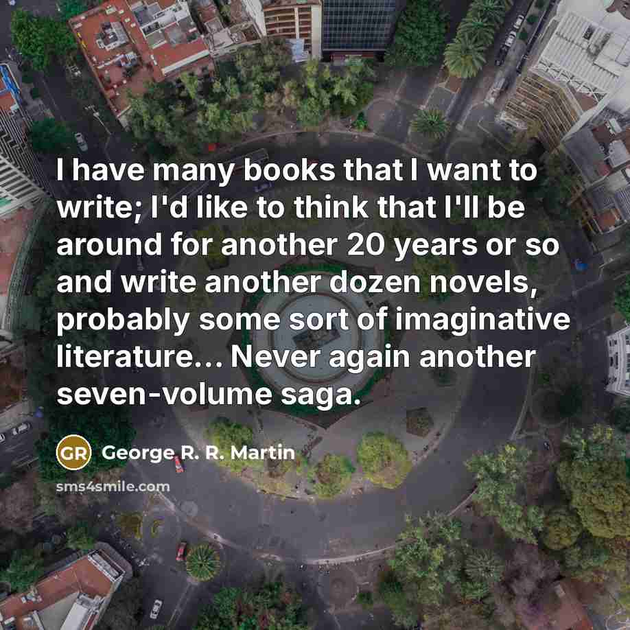 “I have many books that I want to write; I'd…” quote by George R. R. Martin