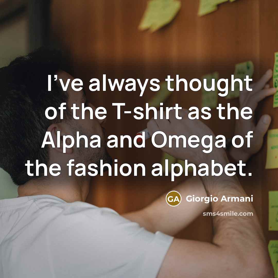 “I've always thought of the T-shirt as the Alpha and…” quote by Giorgio Armani