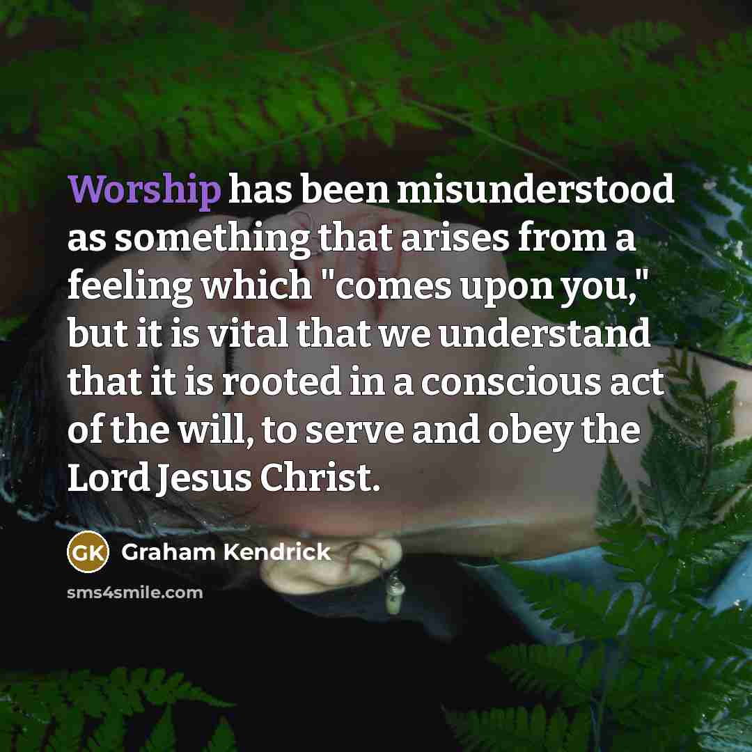 “Worship has been misunderstood as something that arises from a…” quote by Graham Kendrick