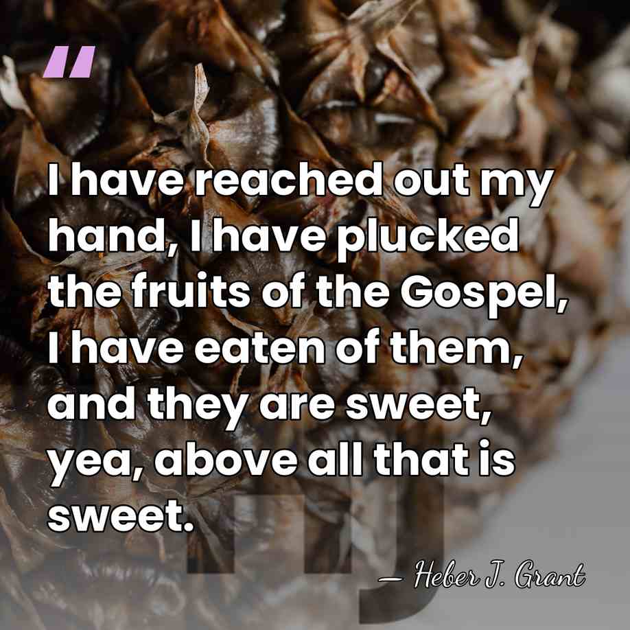 I have reached out my hand, I have plucked the fruits of&hellip; - Heber J. Grant