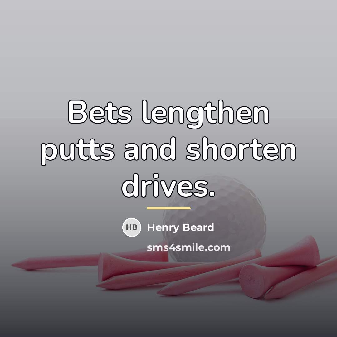 “Bets lengthen putts and shorten drives.…” quote by Henry Beard