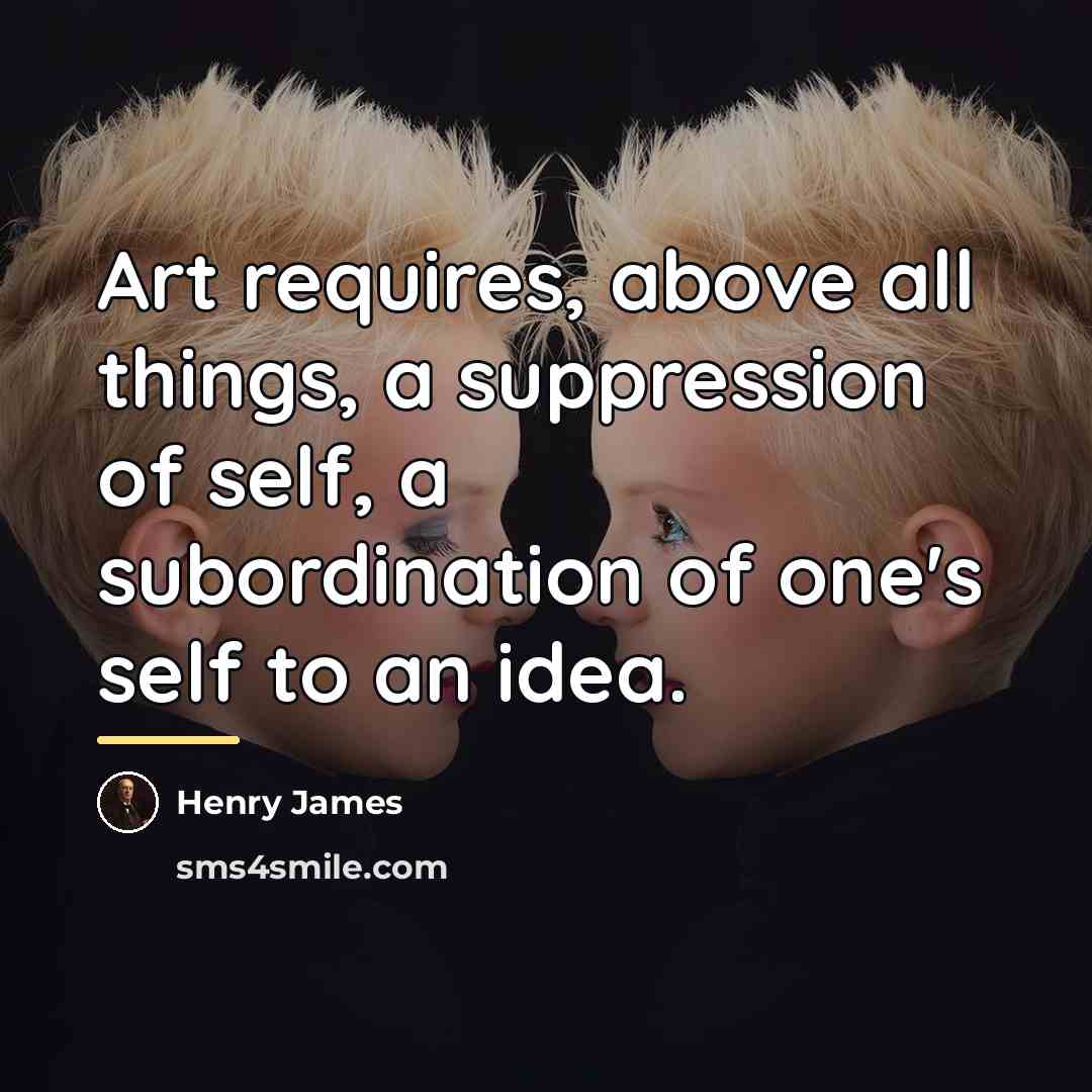 “Art requires, above all things, a suppression of self, a…” quote by Henry James